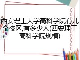 西安理工大学高科学院有几个校区,有多少人(西安理工高科学院规模)