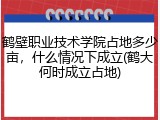 鹤壁职业技术学院占地多少亩，什么情况下成立(鹤大何时成立占地)