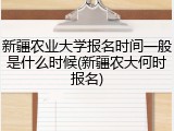 新疆农业大学报名时间一般是什么时候(新疆农大何时报名)