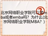 北京网络职业学院可以读mba或者emba吗？为什么(北京网络职业学院MBA？)