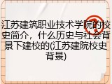 江苏建筑职业技术学院的校史简介，什么历史与社会背景下建校的(江苏建院校史背景)