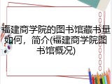 福建商学院的图书馆藏书量如何，简介(福建商学院图书馆概况)