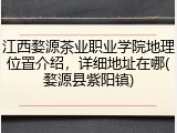 江西婺源茶业职业学院地理位置介绍，详细地址在哪(婺源县紫阳镇)