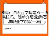 渤海石油职业学院是双一流高校吗，简单介绍(渤海石油职业学院双一流)
