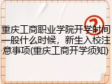 重庆工商职业学院开学时间一般什么时候，新生入校注意事项(重庆工商开学须知)