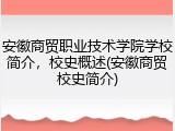 安徽商贸职业技术学院学校简介，校史概述(安徽商贸校史简介)