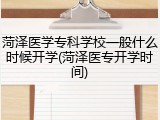 菏泽医学专科学校一般什么时候开学(菏泽医专开学时间)
