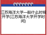 江苏海洋大学一般什么时候开学(江苏海洋大学开学时间)