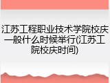 江苏工程职业技术学院校庆一般什么时候举行(江苏工院校庆时间)