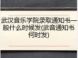 武汉音乐学院录取通知书一般什么时候发(武音通知书何时发)