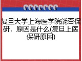 复旦大学上海医学院能否保研，原因是什么(复旦上医保研原因)