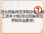 河北民族师范学院毕业一般工资多少钱(河北民族师范学院毕业薪资)