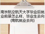 南京航空航天大学毕业后就业前景怎么样，毕业生去向(南航就业去向)