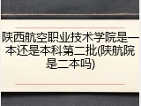 陕西航空职业技术学院是一本还是本科第二批(陕航院是二本吗)
