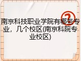南京科技职业学院有哪些专业，几个校区(南京科院专业校区)