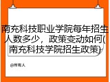 南充科技职业学院每年招生人数多少，政策变动如何(南充科技学院招生政策)