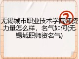 无锡城市职业技术学院师资力量怎么样，名气如何(无锡城职师资名气)