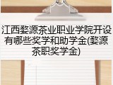 江西婺源茶业职业学院开设有哪些奖学和助学金(婺源茶职奖学金)