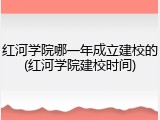 红河学院哪一年成立建校的(红河学院建校时间)