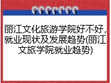 丽江文化旅游学院好不好，就业现状及发展趋势(丽江文旅学院就业趋势)