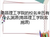 南昌理工学院的校名来历有什么渊源(南昌理工学院名溯源)