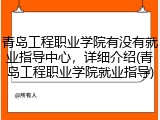 青岛工程职业学院有没有就业指导中心，详细介绍(青岛工程职业学院就业指导)