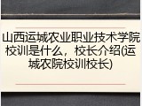 山西运城农业职业技术学院校训是什么，校长介绍(运城农院校训校长)