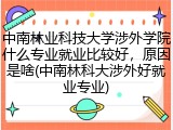 中南林业科技大学涉外学院什么专业就业比较好，原因是啥(中南林科大涉外好就业专业)