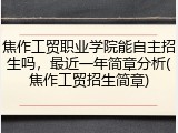 焦作工贸职业学院能自主招生吗，最近一年简章分析(焦作工贸招生简章)
