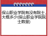 保山职业学院有没有院士，大概多少(保山职业学院院士数量)