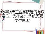 北华航天工业学院是否有双学位，为什么(北华航天双学位原因)