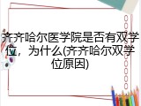 齐齐哈尔医学院是否有双学位，为什么(齐齐哈尔双学位原因)