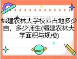 福建农林大学校园占地多少亩，多少师生(福建农林大学面积与规模)