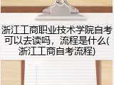 浙江工商职业技术学院自考可以去读吗，流程是什么(浙江工商自考流程)