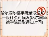 哈尔滨华德学院录取通知书一般什么时候发(哈尔滨华德学院录取通知时间)