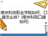 南京科技职业学院如何，口碑怎么样？(南京科院口碑如何)