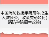中国消防救援学院每年招生人数多少，政策变动如何(消防学院招生政策)