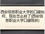 西安信息职业大学的口碑如何，现在怎么样了(西安信息职业大学口碑现状)