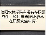 信阳农林学院有没有在职研究生，如何申请(信阳农林在职研究生申请)