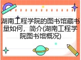 湖南工程学院的图书馆藏书量如何，简介(湖南工程学院图书馆概况)