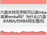 六盘水师范学院可以读mba或者emba吗？为什么(六盘水MBA/EMBA招生情况)