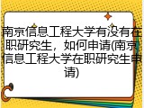 南京信息工程大学有没有在职研究生，如何申请(南京信息工程大学在职研究生申请)