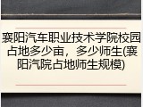 襄阳汽车职业技术学院校园占地多少亩，多少师生(襄阳汽院占地师生规模)