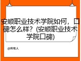 安顺职业技术学院如何，口碑怎么样？(安顺职业技术学院口碑)