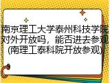 南京理工大学泰州科技学院对外开放吗，能否进去参观(南理工泰科院开放参观)