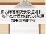 廊坊师范学院录取通知书一般什么时候发(廊坊师院通知书发放时间)