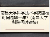 南昌大学科学技术学院建校时间是哪一年？(南昌大学科院何时建校)
