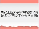 西安工业大学官网是哪个网址多少(西安工业大学官网)