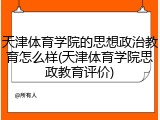 天津体育学院的思想政治教育怎么样(天津体育学院思政教育评价)