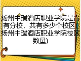 扬州中瑞酒店职业学院是否有分校，共有多少个校区(扬州中瑞酒店职业学院校区数量)